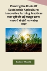 Planting the Roots Of Sustainable Agriculture: Innovative Farming Practices By Sameer Khanna Cover Image