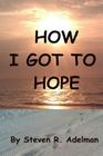 How I Got To Hope By Steven R. Adelman Cover Image