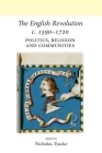The English Revolution C. 1590-1720: Politics, Religion and Communities Cover Image