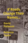 If Roads Change Their Names... By David M. Patteson, Rebecca L. Taylor, Rebecca Taylor (Editor) Cover Image