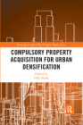 Compulsory Property Acquisition for Urban Densification (Routledge Complex Real Property Rights) Cover Image