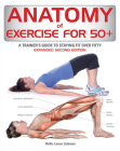 Anatomy of Exercise for 50+: A Trainer's Guide to Staying Fit Over Fifty By Hollis Lance Liebman Cover Image