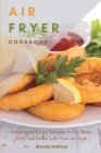 Air Fryer Cookbook: Amazingly Easy Recipes to Fry, Bake, Grill, and Roast with Your Air Fryer Cover Image