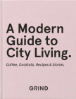 Grind: A Modern Guide to City Living: Coffee, Cocktails, Recipes & Stories Cover Image
