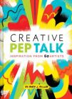 Creative Pep Talk: Inspiration from 50 Artists (Gifts for Artists, Inspirational Books, Gifts for Creatives) By Andy J. Miller, Brandon Rike (Introduction by) Cover Image