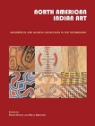North American Indian Art: Masterpieces and Museum Collections from the Netherlands By Pieter Hovens (Editor), Bruce Bernstein (Editor) Cover Image