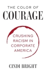 The Color of Courage: Crushing Racism in Corporate America By Cindi C. Bright Cover Image