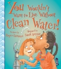 You Wouldn't Want to Live Without Clean Water! Cover Image