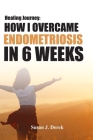 Healing: How I Overcame Endometriosis in Six Weeks By Susan J. Derek Cover Image