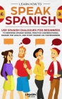 Learn How to Speak Spanish: Use Spanish Dialogues for Beginners to Memorize Spanish Words, Practice Conversational Spanish for Adults, and Study S Cover Image