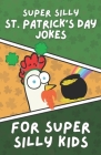 Super Silly St. Patrick's Day Jokes for Super Silly Kids: Funny, Clean Jokes for Children Cover Image