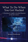 What To Do When You Get Hacked: A Practitioner's Guide to Incident Response in the 21st Century By Shimon Brathwaite Cover Image