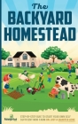 The Backyard Homestead: Step-By-Step Guide To Start Your Own Self-Sufficient Mini Farm On Just A Quarter Acre By Small Footprint Press Cover Image