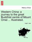 Western China: A Journey to the Great Buddhist Centre of Mount Omei ... Illustrated. Cover Image