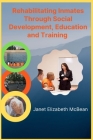 Rehabilitating Inmates Through Social Development, Education and Training By Janet Elizab McBean Cover Image