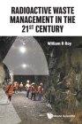 Radioactive Waste Management in the 21st Century By William R. Roy Cover Image
