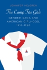 The Camp Fire Girls: Gender, Race, and American Girlhood, 1910–1980 (Expanding Frontiers: Interdisciplinary Approaches to Studies of Women, Gender, and Sexuality) By Jennifer Helgren Cover Image
