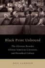 Black Print Unbound: The Christian Recorder, African American Literature, and Periodical Culture Cover Image