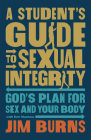 A Student's Guide to Sexual Integrity: God's Plan for Sex and Your Body Cover Image