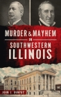 Murder and Mayhem in Southwestern Illinois (Murder & Mayhem) Cover Image