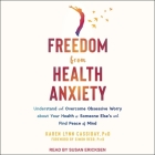 Freedom from Health Anxiety: Understand and Overcome Obsessive Worry about Your Health or Someone Else's and Find Peace of Mind By Karen Lynn Cassiday, Simon Rego (Contribution by), Susan Ericksen (Read by) Cover Image