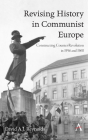 Revising History in Communist Europe: Constructing Counter-Revolution in 1956 and 1968 Cover Image