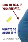 How to Tell if You Are Fat and What to Do About It By J. B. Whitaker Cover Image