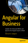 Angular for Business: Awaken the Advocate Within and Become the Angular Expert at Work By Michael D. Callaghan Cover Image