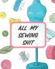 All My Sewing Shit: For Beginners Yards of Fabric Quick Stitch Designs Cover Image