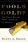 Fool's Gold?: The Truth Behind Angel Investing in America (Financial Management Association Survey and Synthesis) By Scott Shane Cover Image