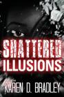 Shattered Illusions By Karen D. Bradley, Michelle S. Chester (Editor), J. L. Woodson (Cover Design by) Cover Image