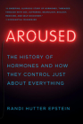 Aroused: The History of Hormones and How They Control Just About Everything By Randi Hutter Epstein, M.D. Cover Image