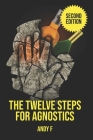 The Twelve Steps For Agnostics: How to get happily sober without a belief in God By Andy F Cover Image