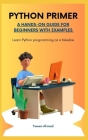 Python Primer: A HANDS-ON GUIDE FOR BEGINNERS WITH EXAMPLES: Learn Python programming as a Newbie Cover Image