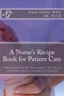 A Nurse's Recipe Book for Patient Care: A Basic Guide for Nursing Students, New Nurses and Nurses who are working in a Hospital By Anne R. Naulty Cover Image