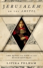 Jerusalem on the Amstel: The Quest for Zion in the Dutch Republic By Lipika Pelham Cover Image