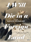I Will Die in a Foreign Land By Kalani Pickhart Cover Image