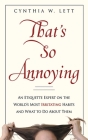 That's So Annoying: An Etiquette Expert on the World's Most Irritating Habits and What to Do About Them By Cynthia W. Lett Cover Image