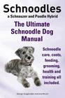 Schnoodles. the Ultimate Schnoodle Dog Manual. Schnoodle Care, Costs, Feeding, Grooming, Health and Training All Included. By George Hoppendale, Asia Moore Cover Image