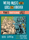Weird Music That Goes on Forever: A Punk's Guide to Loving Jazz By Bob Suren, Brian Walsby (Illustrator), Lucky Lehrer (Foreword by) Cover Image