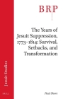 The Years of Jesuit Suppression, 1773-1814: Survival, Setbacks, and Transformation: Brill's Research Perspectives in Jesuit Studies By Paul Shore Cover Image