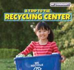 A Trip to the Recycling Center (Powerkids Readers: My Community) Cover Image