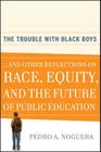 The Trouble with Black Boys: ...and Other Reflections on Race, Equity, and the Future of Public Education By Pedro A. Noguera Cover Image