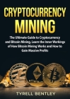 Cryptocurrency Mining: The Ultimate Guide to Cryptocurrency and Bitcoin Mining, Learn the Inner Workings of How Bitcoin Mining Works and How By Tyrell Bentley Cover Image