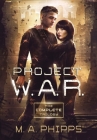 Project W.A.R.: The Complete Trilogy By M.A. Phipps Cover Image