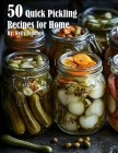 50 Quick Pickling Recipes for Home By Kelly Johnson Cover Image