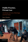 Public Practice, Private Law: An Essay on Love, Marriage, and the State By Gary Chartier Cover Image