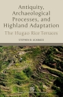 Antiquity, Archaeological Processes, and Highland Adaptation: The Ifugao Rice Terraces Cover Image