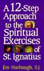 A 12-Step Approach to the Spiritual Exercises of St. Ignatius By Jim Harbaugh Cover Image