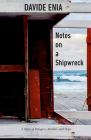 Notes on a Shipwreck: A Story of Refugees, Borders, and Hope By Davide Enia, Antony Shugaar (Translated by) Cover Image